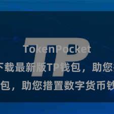 TokenPocket转账 快来下载最新版TP钱包，助您措置数字货币钞票！